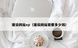 扬州建设网站xp（建设网站需要多少钱）