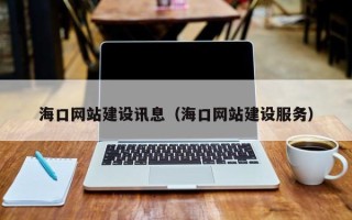 扬州海口网站建设讯息（海口网站建设服务）