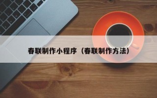 扬州春联制作小程序（春联制作方法）
