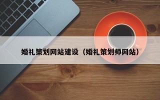 扬州婚礼策划网站建设（婚礼策划师网站）